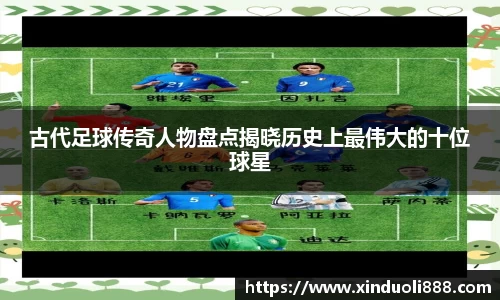 古代足球传奇人物盘点揭晓历史上最伟大的十位球星